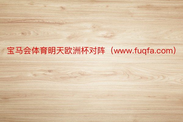 宝马会体育明天欧洲杯对阵（www.fuqfa.com）
