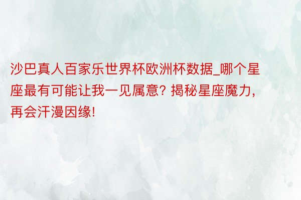 沙巴真人百家乐世界杯欧洲杯数据_哪个星座最有可能让我一见属意? 揭秘星座魔力, 再会汗漫因缘!
