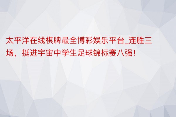 太平洋在线棋牌最全博彩娱乐平台_连胜三场，挺进宇宙中学生足球锦标赛八强！