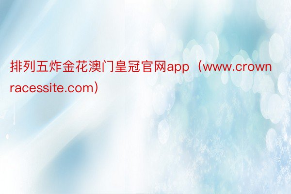 排列五炸金花澳门皇冠官网app（www.crownracessite.com）