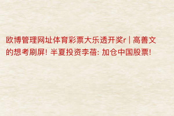 欧博管理网址体育彩票大乐透开奖r | 高善文的想考刷屏! 半夏投资李蓓: 加仓中国股票!