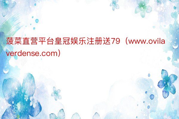 菠菜直营平台皇冠娱乐注册送79（www.ovilaverdense.com）